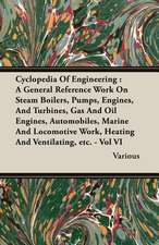 Cyclopedia of Engineering: A General Reference Work on Steam Boilers, Pumps, Engines, and Turbines, Gas and Oil Engines, Automobiles, Marine and