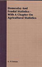 Domesday and Feudal Statistics - With a Chapter on Agricultural Statistics: Their Origin and Varieties; Directions as to Their General Management, and Simple Instructions as to Their Treatment U