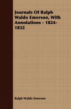 Journals of Ralph Waldo Emerson, with Annotations - 1824-1832: Containing an Account of the Author's Being Twice Captured by the English and Once by Gibbs the Pirate