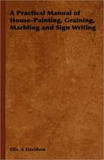 A Practical Manual of House-Painting, Graining, Marbling and Sign Writing