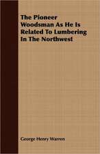 The Pioneer Woodsman as He Is Related to Lumbering in the Northwest: English and American Wood, Iron and Steel