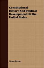 Constitutional History and Political Development of the United States: A Practical Guide to Modern Methods of Growing the Rose for Market Purposes