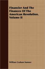 Financier and the Finances of the American Revolution. Volume II: A Series of Naval Biographies