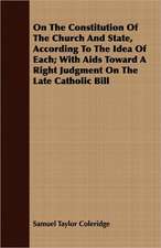 On the Constitution of the Church and State, According to the Idea of Each; With AIDS Toward a Right Judgment on the Late Catholic Bill: As Recorded by Wash