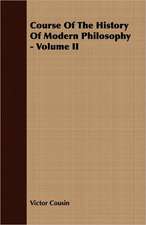 Course of the History of Modern Philosophy - Volume II: Its History as Disclosed by Existing Records and Other Documents