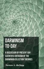 Darwinism To-Day; A Discussion of Present-Day Scientific Criticism of the Darwinian Selection Theories: And Other Essays.