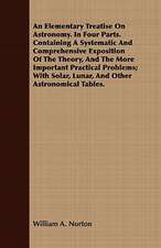 An Elementary Treatise on Astronomy. in Four Parts. Containing a Systematic and Comprehensive Exposition of the Theory, and the More Important Practi: Or, the Complete Dandy