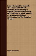 Essays Designed to Elucidate the Science of Political Economy, While Serving to Explain and Defend the Policy of Protection to Home Industry as a Syst: A Meditative Commentary