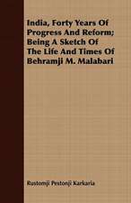 India, Forty Years of Progress and Reform; Being a Sketch of the Life and Times of Behramji M. Malabari: Collected from Personal Narrations and Other Sources