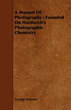 A Manual of Photography: Founded on Hardwich's Photographic Chemistry