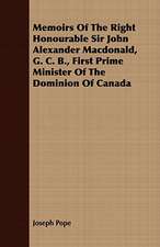 Memoirs of the Right Honourable Sir John Alexander MacDonald, G. C. B., First Prime Minister of the Dominion of Canada: Being Sidelights on the Reign of Terror