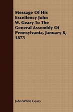 Message of His Excellency John W. Geary to the General Assembly of Pennsylvania, January 8, 1873: Biographical Sketches of the Graduates and Eleves of the Virginia Military Institute Who Fell During the War Be