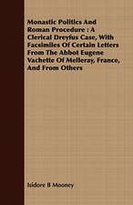 Monastic Politics and Roman Procedure: A Clerical Dreyfus Case, with Facsimiles of Certain Letters from the Abbot Eugene Vachette of Melleray, France,