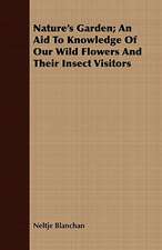 Nature's Garden; An Aid to Knowledge of Our Wild Flowers and Their Insect Visitors: A Biography; Vol II