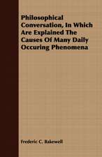 Philosophical Conversation, in Which Are Explained the Causes of Many Daily Occuring Phenomena: An Introduction to the Study of Rocks Under the Microscope