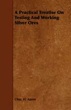 A Practical Treatise on Testing and Working Silver Ores: With an Appendix on Grouse Driving