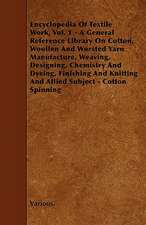 Encyclopedia of Textile Work, Vol. 1 - A General Reference Library on Cotton, Woollen and Worsted Yarn Manufacture, Weaving, Designing, Chemistry and Dyeing, Finishing, Knitting, and Allied Subjects - Textile Experts and Leading Manufacturers - Seven Volu