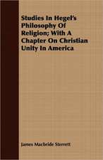 Studies in Hegel's Philosophy of Religion; With a Chapter on Christian Unity in America: His Life and Teaching