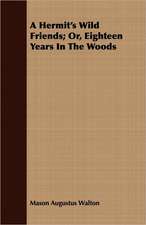 A Hermit's Wild Friends: Or, Eighteen Years in the Woods