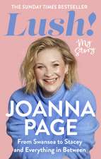 Lush!: My Story - From Swansea to Stacey and Everything in Between: The instant Sunday Times bestselling autobiography from star of Gavin and Stacey, Joanna Page