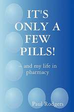 IT'S ONLY A FEW PILLS! ~ and my life in pharmacy