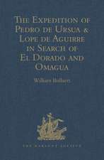 The Expedition of Pedro de Ursua & Lope de Aguirre in Search of El Dorado and Omagua in 1560-1: Translated from Fray Pedro Simon's 'Sixth historical Notice of the Conquest of Tierra Firme'