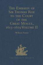 The Embassy of Sir Thomas Roe to the Court of the Great Mogul, 1615-1619: As Narrated in his Journal and Correspondence. Volume II