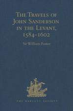 The Travels of John Sanderson in the Levant,1584-1602: With his Autobiography and Selections from his Correspondence