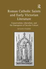 Roman Catholic Saints and Early Victorian Literature: Conservatism, Liberalism, and the Emergence of Secular Culture