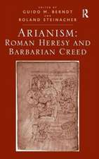 Arianism: Roman Heresy and Barbarian Creed