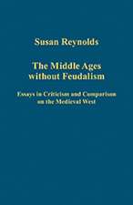 The Middle Ages without Feudalism: Essays in Criticism and Comparison on the Medieval West