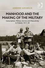 Manhood and the Making of the Military: Conscription, Military Service and Masculinity in Finland, 1917–39