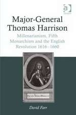 Major-General Thomas Harrison: Millenarianism, Fifth Monarchism and the English Revolution 1616-1660