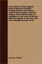 Early History of New England; Being a Relation of Hostile Passages Between the Indians and European Voyagers and First Settlers: And a Full Narrative