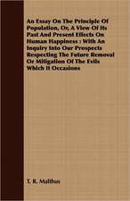 An Essay on the Principle of Population, Or, a View of Its Past and Present Effects on Human Happiness