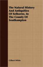 The Natural History and Antiquities of Selborne, in the County of Southampton: Founded at Schnectady, N.Y., February 25, 1795