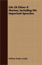 Life of Oliver P. Morton, Including His Important Speeches: Containing the Historical Addresses, Poems, and ..