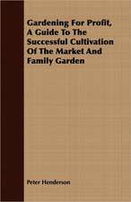 Gardening for Profit, a Guide to the Successful Cultivation of the Market and Family Garden