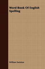 Word Book of English Spelling: Designed to Attain Practical Results in the Acquisition of the Ordinary English Vocabulary, and to Se