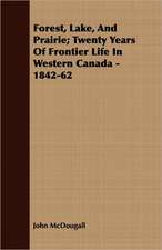 Forest, Lake, and Prairie; Twenty Years of Frontier Life in Western Canada - 1842-62