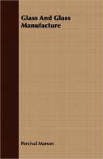 Glass and Glass Manufacture: Treating Also of the Part Borne by Jimmie Dun in the Days, 1871-1886