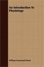 An Introduction to Physiology: Being the Notes of an Eye-Witness, Which Set Forth in Some Detail, from Day to Day, the Real Story of the Siege and Sa