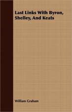 Last Links with Byron, Shelley, and Keats: Containing All the Official Records of the Annual and General Conferences from the Days of Jacob Albright to