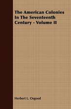 The American Colonies in the Seventeenth Century - Volume II: Embracing the Elementary Principles of Mechanics, Hydrostatics, Hydraulics, Pneumatics,