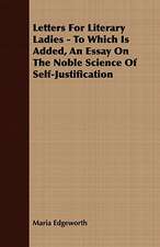 Letters for Literary Ladies - To Which Is Added, an Essay on the Noble Science of Self-Justification: Embracing the Elementary Principles of Mechanics, Hydrostatics, Hydraulics, Pneumatics,