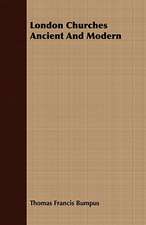 London Churches Ancient and Modern: Embracing the Elementary Principles of Mechanics, Hydrostatics, Hydraulics, Pneumatics,