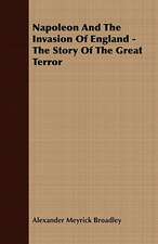 Napoleon and the Invasion of England - The Story of the Great Terror: Embracing the Elementary Principles of Mechanics, Hydrostatics, Hydraulics, Pneumatics,