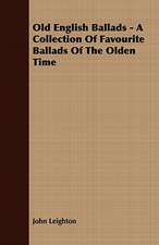 Old English Ballads - A Collection of Favourite Ballads of the Olden Time: Embracing the Elementary Principles of Mechanics, Hydrostatics, Hydraulics, Pneumatics,