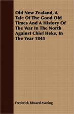 Old New Zealand, a Tale of the Good Old Times and a History of the War in the North Against Chief Heke, in the Year 1845