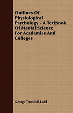 Outlines of Physiological Psychology - A Textbook of Mental Science for Academies and Colleges: Embracing the Elementary Principles of Mechanics, Hydrostatics, Hydraulics, Pneumatics,